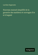 Nouveau manuel simplifi de la garantie des matires et ouvrages d'or et d'argent