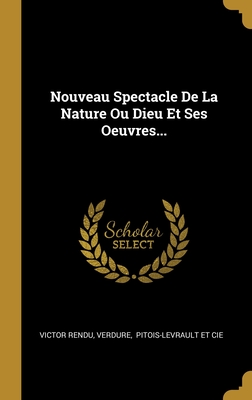 Nouveau Spectacle de La Nature Ou Dieu Et Ses Oeuvres... - Rendu, Victor, and Verdure, and Pitois-Levrault Et Cie (Creator)