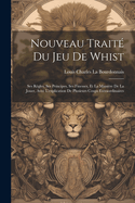 Nouveau Trait Du Jeu De Whist: Ses Rgles, Ses Principes, Ses Finesses, Et La Manire De La Jouer, Avec L'explication De Plusieurs Coups Extraordinaires