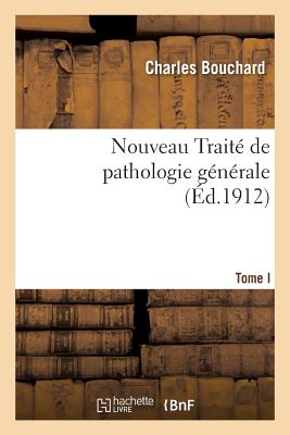 Nouveau Trait? de Pathologie G?n?rale. Tome I - Bouchard, Charles