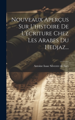 Nouveaux Aper?us Sur L'histoire De L'?criture Chez Les Arabes Du Hedjaz... - Antoine Isaac Silvestre de Sacy (Creator)