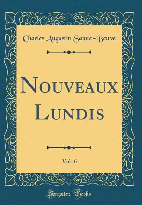 Nouveaux Lundis, Vol. 6 (Classic Reprint) - Sainte-Beuve, Charles Augustin