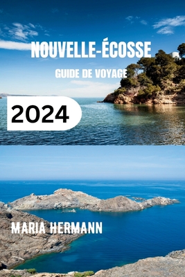 Nouvelle-cosse Guide de Voyage 2024: Dcouvrez la province maritime au Canada - Hermann, Maria