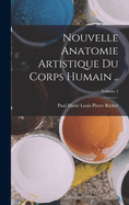 Nouvelle Anatomie Artistique Du Corps Humain ..; Volume 2