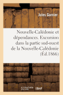 Nouvelle-Caldonie Et Dpendances. Excursion Dans La Partie Sud-Ouest de la Nouvelle-Caldonie: , Faite En Mars 1866