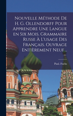 Nouvelle m?thode de H. G. Ollendorff pour apprendre une langue en six mois. Grammaire russe ? l'usage des Fran?ais. Ouvrage enti?rement neuf .. - Fuchs, Paul