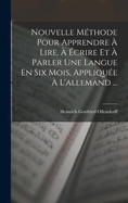 Nouvelle M?thode Pour Apprendre ? Lire, ? ?crire Et ? Parler Une Langue En Six Mois Appliqu?e Au Latin...
