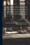 Nouvelle Orthologie; Ou, Recherches Sur Les Articulations De La Langue Franaise: Suivies D'une Mthode Nationale lmentaire De Lecture Du Franais Et Du Latin, Base Sur Le Rapport Rhythmique Des Voyelles Et Des Consonnes ...