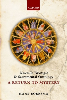 Nouvelle Thologie and Sacramental Ontology: A Return to Mystery - Boersma, Hans
