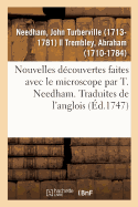 Nouvelles D?couvertes Faites Avec Le Microscope Par T. Needham. Traduites de l'Anglois: Avec Un M?moire Sur Les Polypes ? Bouquet Et Sur Ceux En Entonnoir