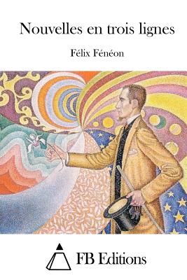 Nouvelles en trois lignes - Fb Editions (Editor), and Feneon, Felix