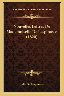 Nouvelles Lettres De Mademoiselle De Lespinasse (1820) - De Lespinasse, Julie