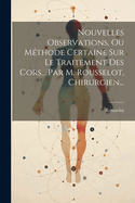 Nouvelles Observations, Ou Mthode Certaine Sur Le Traitement Des Cors... Par M. Rousselot, Chirurgien...