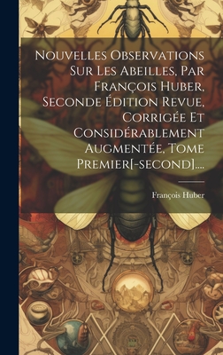 Nouvelles Observations Sur Les Abeilles, Par Fran?ois Huber, Seconde ?dition Revue, Corrig?e Et Consid?rablement Augment?e, Tome Premier[-Second].... - Huber, Fran?ois