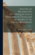 Nouvelles Recherches Historiques Sur La Principaut Franaise De More Et Ses Hautes Baronnies; Volume 1