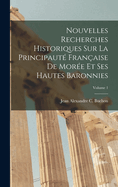 Nouvelles Recherches Historiques Sur La Principaut? Fran?aise de Mor?e Et Ses Hautes Baronnies. [with] Atlas