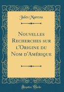 Nouvelles Recherches Sur l'Origine Du Nom d'Amrique (Classic Reprint)