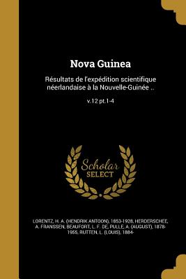 Nova Guinea: Rsultats de l'expdition scientifique nerlandaise  la Nouvelle-Guine ..; v.12 pt.1-4 - Lorentz, H a (Hendrik Antoon) 1853-19 (Creator), and Herderschee, A Franssen (Creator), and Beaufort, L F De (Creator)