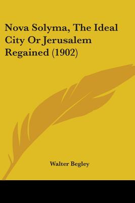 Nova Solyma, The Ideal City Or Jerusalem Regained (1902) - Begley, Walter (Translated by)