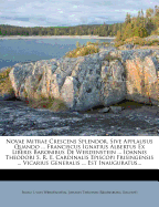 Novae Mitrae Crescens Splendor, Sive Applausus Quando ... Franciscus Ignatius Albertus Ex Liberis Baronibus de Werdenstein ... Ioannis Theodori S. R. E. Cardinalis Episcopi Frisingensis ... Vicarius Generalis ... Est Inauguratus