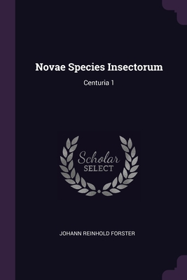 Novae Species Insectorum: Centuria 1 - Forster, Johann Reinhold