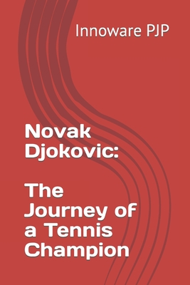 Novak Djokovic: The Journey of a Tennis Champion - Pjp, Innoware