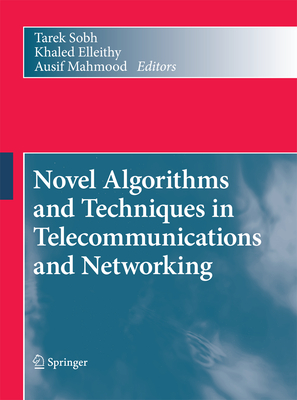 Novel Algorithms and Techniques in Telecommunications and Networking - Sobh, Tarek (Editor), and Elleithy, Khaled (Editor), and Mahmood, Ausif (Editor)
