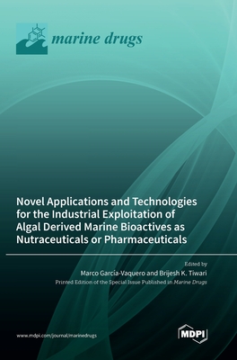 Novel Applications and Technologies for the Industrial Exploitation of Algal Derived Marine Bioactives as Nutraceuticals or Pharmaceuticals - Garca-Vaquero, Marco (Guest editor), and Tiwari, Brijesh K (Guest editor)