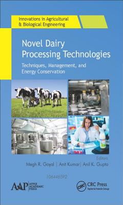 Novel Dairy Processing Technologies: Techniques, Management, and Energy Conservation - Goyal, Megh R. (Editor), and Kumar, Anit (Editor), and Gupta, Anil K. (Editor)