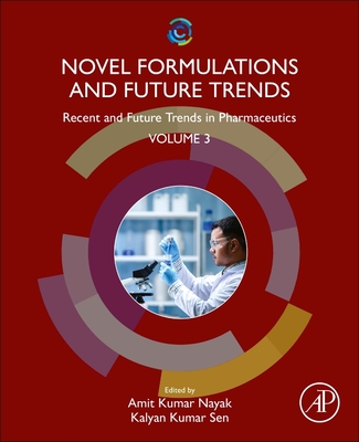 Novel Formulations and Future Trends: Recent and Future Trends in Pharmaceutics, Volume 3 - Nayak, Amit Kumar (Editor), and Sen, Kalyan Kumar (Editor)