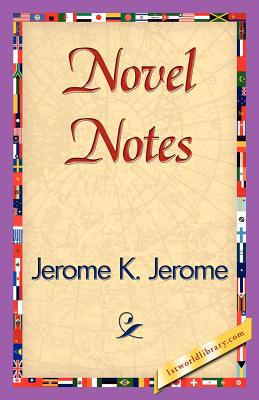Novel Notes - Jerome K Jerome, K Jerome, and 1stworld Library (Editor)
