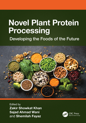 Novel Plant Protein Processing: Developing the Foods of the Future - Khan, Zakir Showkat (Editor), and Ahmad Wani, Sajad (Editor), and Fayaz, Shemilah (Editor)