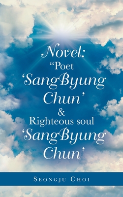 Novel: "Poet 'Sangbyung Chun' & Righteous Soul 'Sangbyung Chun' - Choi, Seongju