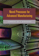 Novel Processes for Advanced Manufacturing: Summary of a Workshop - National Research Council, and Division on Engineering and Physical Sciences, and National Materials and Manufacturing Board