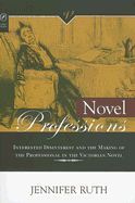 Novel Professions: Interested Disinterest and the Making of the Victorian Novel