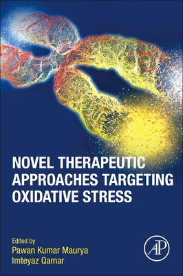 Novel Therapeutic Approaches Targeting Oxidative Stress - Maurya, Pawan Kumar (Editor), and Qamar, Imteyaz (Editor)