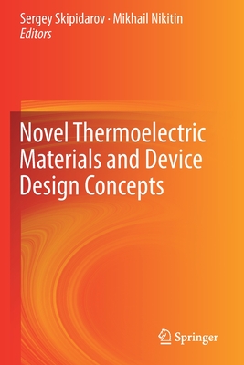 Novel Thermoelectric Materials and Device Design Concepts - Skipidarov, Sergey (Editor), and Nikitin, Mikhail (Editor)
