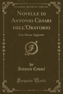 Novelle Di Antonio Cesari Dell'oratorio: Con Alcune Aggiunte (Classic Reprint)
