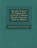 Novelle Di Goro Di Stagio Dati: Intorno a Messer Bernab&#65533; Visconti, Duca Di Milano