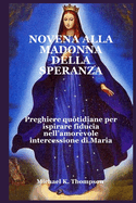 Novena Alla Madonna Della Speranza: Preghiere quotidiane per ispirare fiducia nell'amorevole intercessione di Maria
