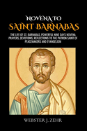 Novena to Saint Barnabas: The life of St. Barnabas, Powerful Nine days Novena Prayers, Devotions, Reflections to the Patron Saint of Peacemakers and Evangelism
