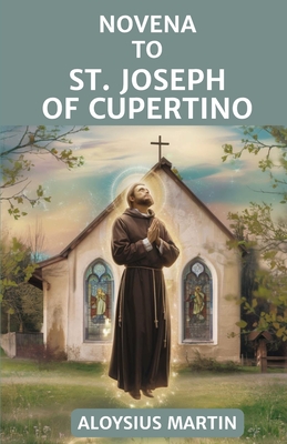 Novena to St. Joseph of Cupertino: Reflection and Prayers to the Patron Saint of Aviators, Flying, Studying, and those suffering Mental Handicaps - Martin, Aloysius