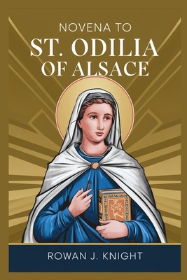 Novena to St. Odilia of Alsace - Knight, Rowan J