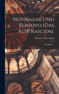 Novibazar Und Kossovo (Das Alte Rascien).: Eine Studie ...