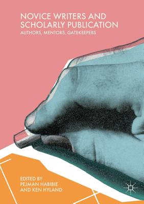Novice Writers and Scholarly Publication: Authors, Mentors, Gatekeepers - Habibie, Pejman (Editor), and Hyland, Ken (Editor)