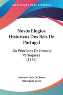 Novos Elogios Historicos DOS Reis de Portugal: Ou Principios de Historia Portugueza (1856)