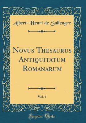 Novus Thesaurus Antiquitatum Romanarum, Vol. 1 (Classic Reprint) - Sallengre, Albert-Henri De