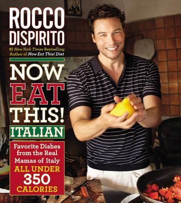 Now Eat This! Italian: Favorite Dishes from the Real Mamas of Italy: All Under 350 Calories - DiSpirito, Rocco