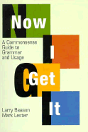 Now I get it : a commonsense guide to grammar and usage