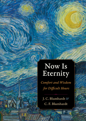 Now Is Eternity: Comfort and Wisdom for Difficult Hours - Blumhardt, Christoph Friedrich, and Blumhardt, Johann Christoph